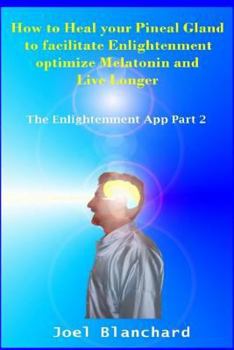 Paperback How to Heal Your Pineal Gland to Facilitate Enlightenment Optimize Melatonin and Live Longer: The Enlightenment App Book