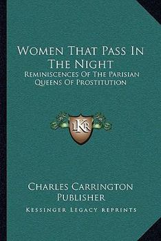 Paperback Women That Pass In The Night: Reminiscences Of The Parisian Queens Of Prostitution Book