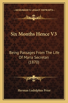 Six Months Hence V3: Being Passages From The Life Of Maria Secretan