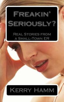 Paperback Freakin' Seriously?: Real Stories from a Small-Town ER Book