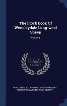 Hardcover The Flock Book Of Wensleydale Long-wool Sheep; Volume 5 Book