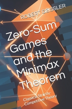 Zero-Sum Games and the Minimax Theorem: Classical Strictly-Competitive Theory (The Game Theory Library)