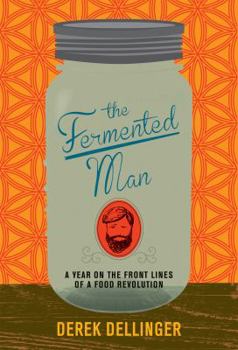 Hardcover The Fermented Man: A Year on the Front Lines of a Food Revolution Book