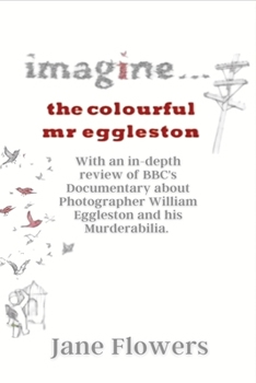 Paperback Imagine The Colorful Mr. Eggleston: With an in-depth review of BBC's Documentary about Photographer William Eggleston and his Murderabilia Book