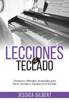 Lecciones de Teclado: Técnicas y Métodos Avanzados para Tocar Acordes y Escalas en el Teclado (Spanish Edition)