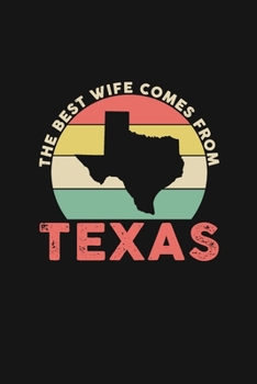 The Best Wife Comes From Texas: Blank lined journal 100 page 6 x 9 Retro Birthday Gifts For Wife From Husband - Favorite US State Wedding Anniversary ... her - Notebook to jot down ideas and notes