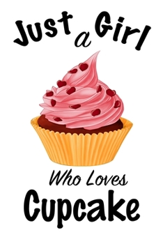 Just A Girl Who Loves Cupcake: journal for girls, funny gift for girls: Lined Notebook / Journal Gift, 100 Pages, 6x9, Soft Cover, Matte Finish ,Write Journal