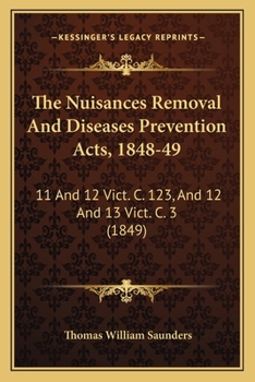 Paperback The Nuisances Removal And Diseases Prevention Acts, 1848-49: 11 And 12 Vict. C. 123, And 12 And 13 Vict. C. 3 (1849) Book