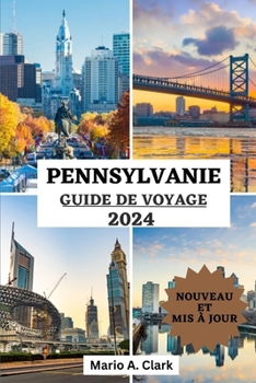 Paperback Pennsylvanie Guide de Voyage 2024: Explorer l'État Keystone: dévoiler la beauté, Patrimoine et diverses aventures de Pennsylvanie [French] Book