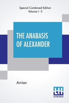 Paperback The Anabasis Of Alexander (Complete): Or, The History Of The Wars And Conquests Of Alexander The Great, Literally Translated, With A Commentary, From Book