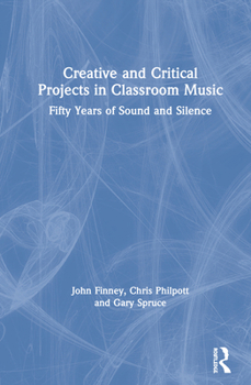 Hardcover Creative and Critical Projects in Classroom Music: Fifty Years of Sound and Silence Book