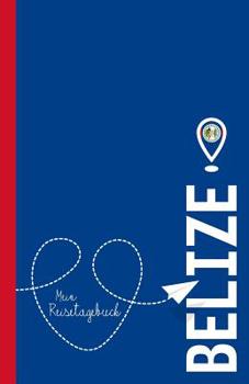 Belize - Mein Reisetagebuch: Zum Selberschreiben Und Gestalten, Zum Ausf�llen Und ALS Abschiedsgeschenk