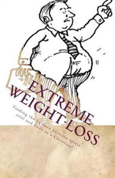 Paperback Extreme Weight-loss: Finding the balance between spirit, soul and body as a Christian! Revised Edition Book