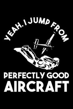 Paperback Yeah. I Jump From Perfectly Good Aircraft: Lined A5 Notebook for Parachuters Book