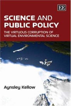 Hardcover Science and Public Policy: The Virtuous Corruption of Virtual Environmental Science Book