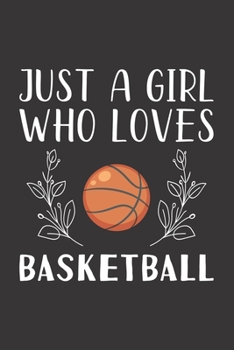 Paperback Just A Girl Who Loves Basketball: Funny Basketball Lovers Girl Women Gifts Lined Journal Notebook 6x9 120 Pages Book