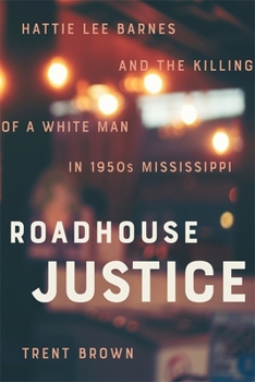 Hardcover Roadhouse Justice: Hattie Lee Barnes and the Killing of a White Man in 1950s Mississippi Book