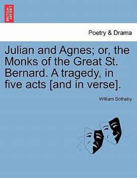 Paperback Julian and Agnes; Or, the Monks of the Great St. Bernard. a Tragedy, in Five Acts [And in Verse]. Book