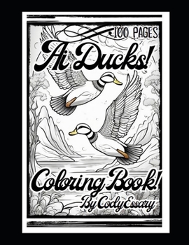Paperback Ai Ducks! Coloring Book By Cody Essary: 100 Pages For All Ages! Art from Stable Diffusion! Book