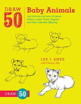 Paperback Draw 50 Baby Animals: The Step-By-Step Way to Draw Kittens, Lambs, Chicks, Puppies, and Other Adorable Offspring Book