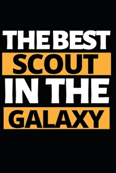 The Best Scout In The Galaxy: Funny Scouting Notebook/Journal (6” X 9”) Best Gift For Scout