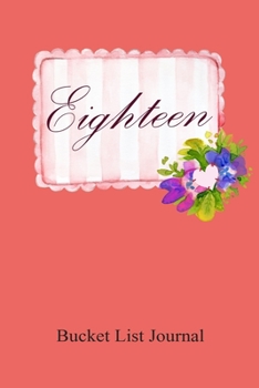 Eighteen Bucket List Journal: 100 Bucket List Guided Journal Gift For 18th Birthday For Teen Girls Turning 18 Years Old