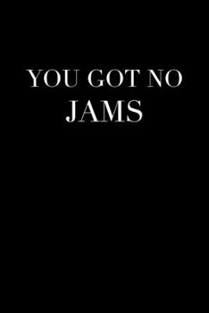 You Got No Jams: Journal / Notebook / Diary Gift - 6”x9” - 120 pages - White Lined Paper - Matte Cover
