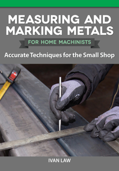 Paperback Measuring and Marking Metals for Home Machinists: Accurate Techniques for the Small Shop Book