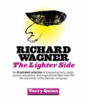 Paperback Richard Wagner: The Lighter Side: An Illustrated Collection of Interesting Facts, Quips, Quotes, Anecdotes, and Inspirational Tales fr Book
