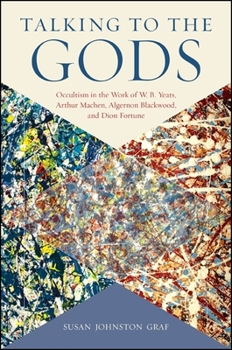 Paperback Talking to the Gods: Occultism in the Work of W. B. Yeats, Arthur Machen, Algernon Blackwood, and Dion Fortune Book