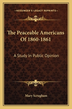 Paperback The Peaceable Americans Of 1860-1861: A Study In Public Opinion Book