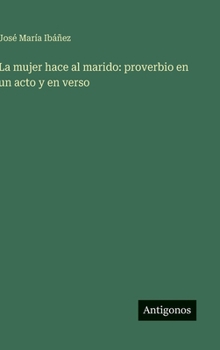 Hardcover La mujer hace al marido: proverbio en un acto y en verso [Spanish] Book