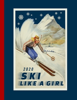Ski Like A Girl: 2020 Skier Calendar Planner Vintage A4 - Large Weekly Monthly Organizer 8.5x11 with Notes Section + 45 Dot Grid Pages, To Do List - Jan-Dec Year Schedule Notebook Journal Almanac