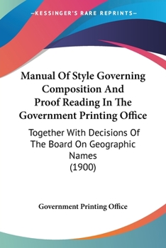 Paperback Manual Of Style Governing Composition And Proof Reading In The Government Printing Office: Together With Decisions Of The Board On Geographic Names (1 Book