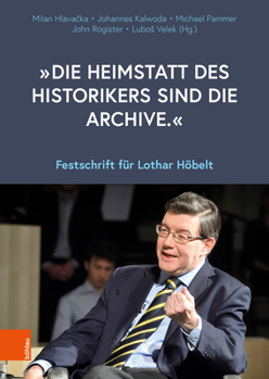 Die Heimstatt Des Historikers Sind Die Archive.: Festschrift Fur Lothar Hobelt