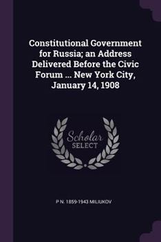 Paperback Constitutional Government for Russia; an Address Delivered Before the Civic Forum ... New York City, January 14, 1908 Book