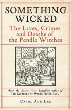 Paperback Something Wicked: The Lives, Crimes and Deaths of the Pendle Witches Book