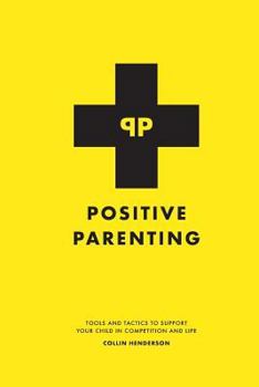 Paperback Positive Parenting: Tools and Tactics to Support Your Child in Competition and Life Book
