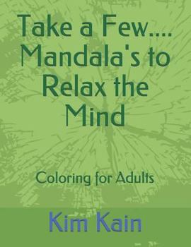 Paperback Take a Few....Mandala's to Relax the Mind: Coloring for Adults Book