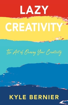Lazy Creativity: The Art of Owning Your Creativity