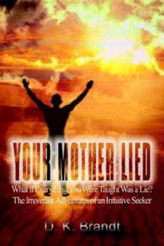 Paperback Your Mother Lied: What if Everything You Were Taught Was a Lie? The Irreverant Adventures of an Intuitive Seeker Book