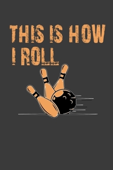 Paperback This Is How I Roll: Perfect Notebook For Bowling Lover. Cute Cream Paper 6*9 Inch With 100 Pages Notebook For Writing Daily Routine, Journ Book