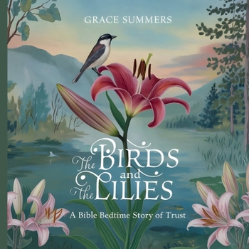 The Birds and the Lilies: A Bible Bedtime Story of Trust (Creation Bible Bedtime Stories)