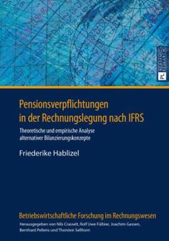 Pensionsverpflichtungen in Der Rechnungslegung Nach Ifrs: Theoretische Und Empirische Analyse Alternativer Bilanzierungskonzepte