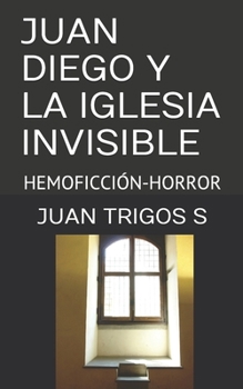Paperback Juan Diego Y La Iglesia Invisible: Hemoficción-Horror [Spanish] Book