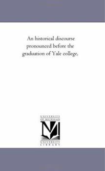 Paperback An Historical Discourse Pronounced Before the Graduation of Yale College, Book