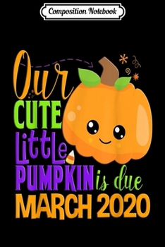 Composition Notebook: Our Pumpkin Due March 2020 Pregnancy Halloween Gift Fall  Journal/Notebook Blank Lined Ruled 6x9 100 Pages