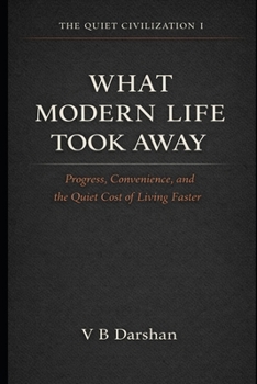 What Modern Life Took Away: Progress, Convenience, and the Quiet Cost of Living Faster (THE QUIET CIVILIZATION)