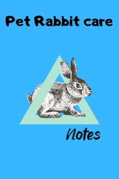 Pet Rabbit Care Notes: Specially Designed Fun Kid-Friendly Daily Rabbit Log Book to Look After All Your Small Pet's Needs. Great For Recording Feeding, Water, Cleaning & Rabbit Activities with Persona