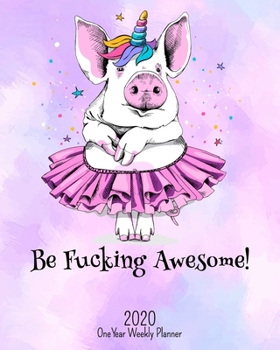 Be Fucking Awesome - 2020 One Year Weekly Planner: Happy Pink Pig NSFW Planner | Naughty, Irreverent and Fun - just like you | 1 yr Motivational ... School Home (Fucking Awesome 8x10 Planners)